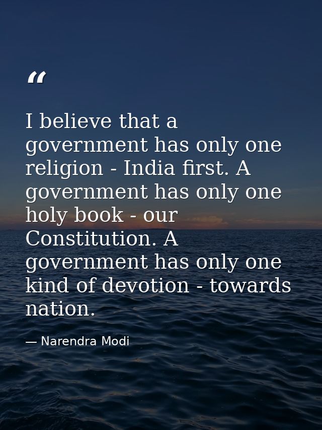 I believe that a government has only one religion - India first. A government has only one holy book - our Constitution. — Narendra Modi