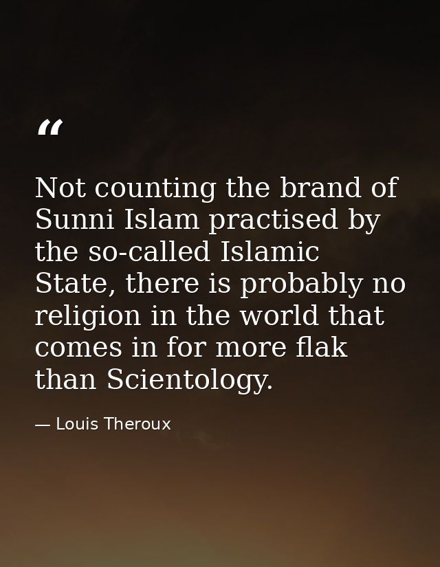 Not counting the brand of Sunni Islam practised by the so-called Islamic State, there is probably no religion in the wor — Louis Theroux