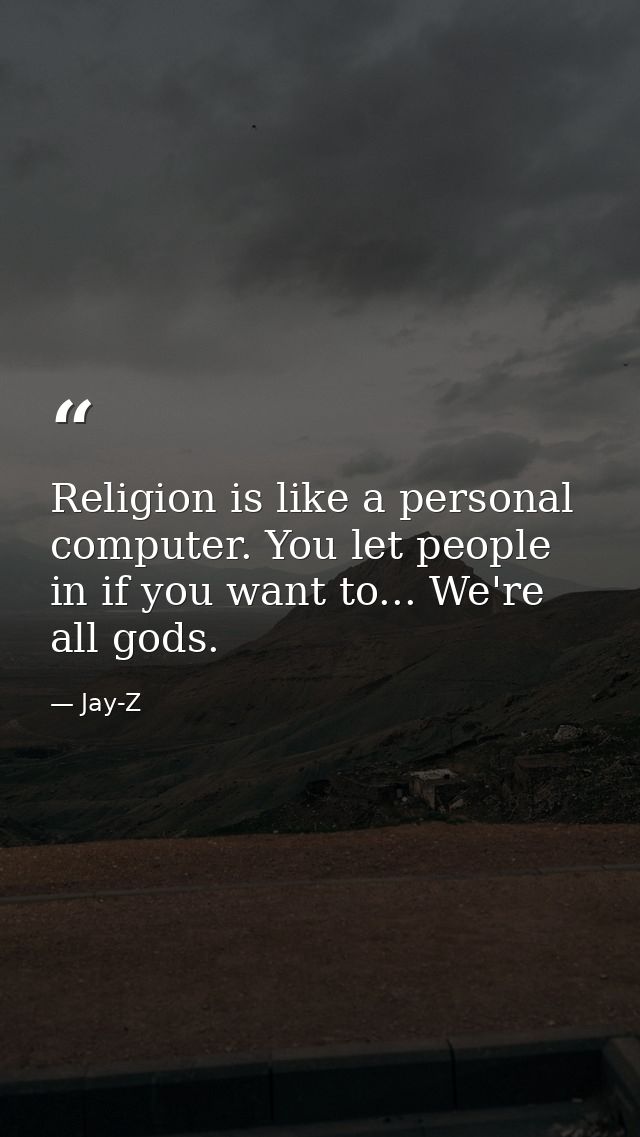 Religion is like a personal computer. You let people in if you want to... We're all gods. — Jay-Z