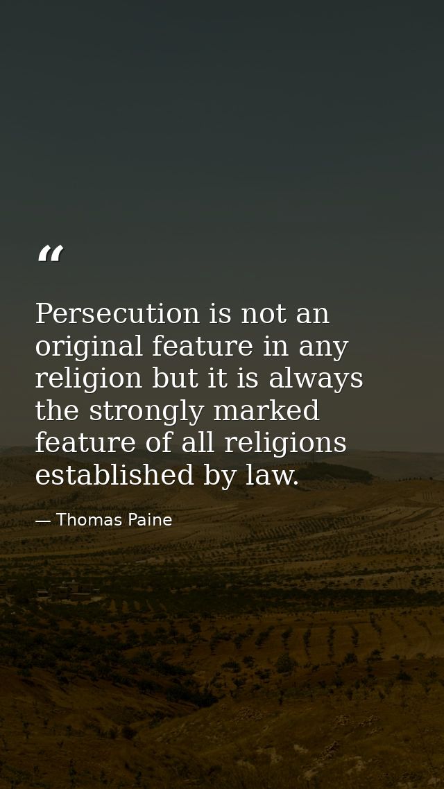 Persecution is not an original feature in any religion but it is always the strongly marked feature of all religions est — Thomas Paine