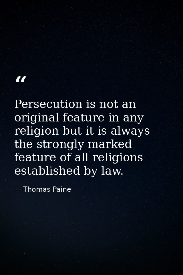 Persecution is not an original feature in any religion but it is always the strongly marked feature of all religions est — Thomas Paine