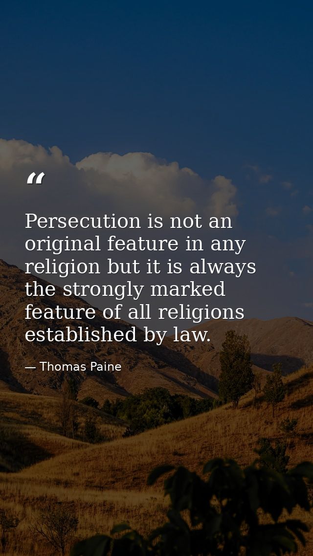 Persecution is not an original feature in any religion but it is always the strongly marked feature of all religions est — Thomas Paine