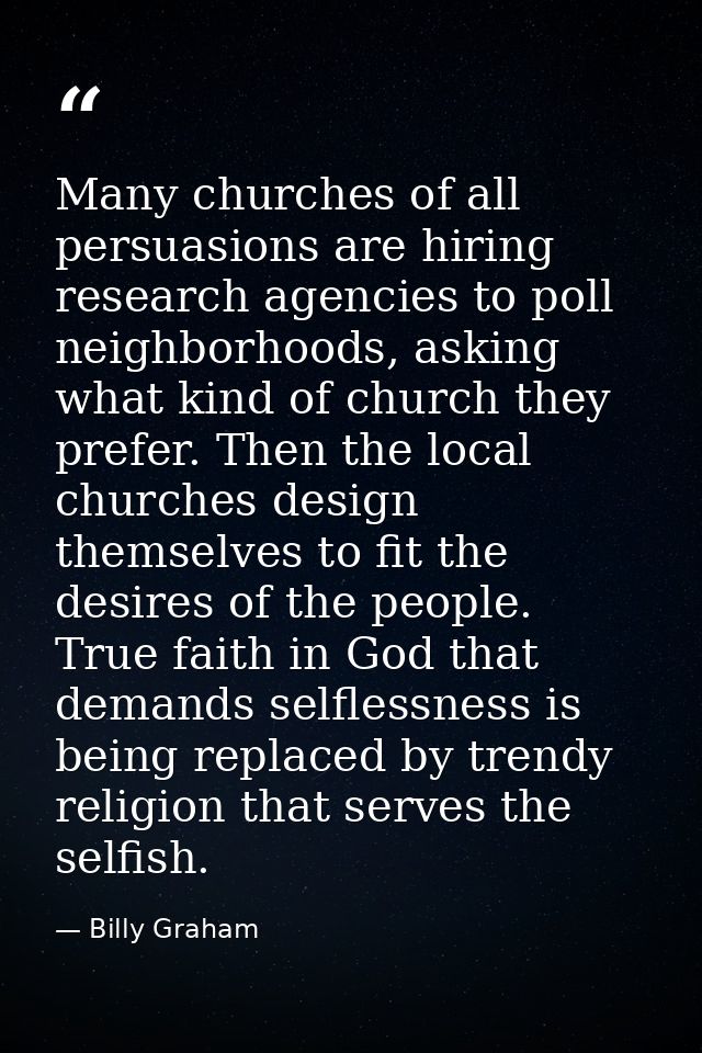 Many churches of all persuasions are hiring research agencies to poll neighborhoods, asking what kind of church they pre — Billy Graham