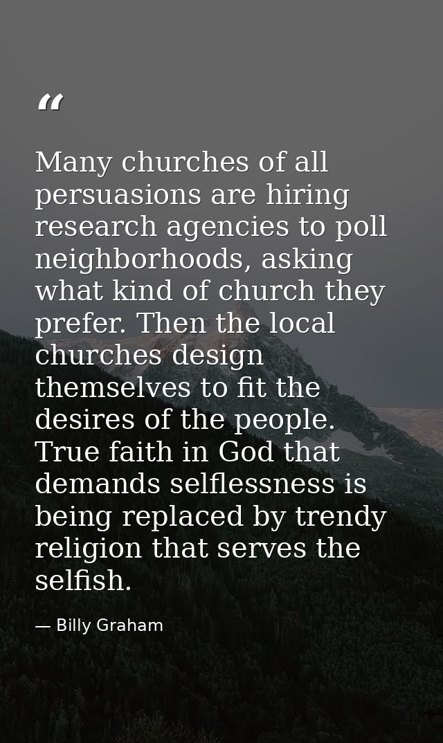 Many churches of all persuasions are hiring research agencies to poll neighborhoods, asking what kind of church they pre — Billy Graham