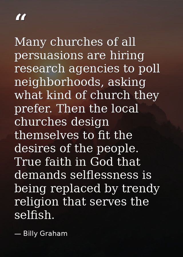 Many churches of all persuasions are hiring research agencies to poll neighborhoods, asking what kind of church they pre — Billy Graham