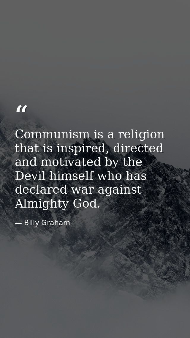 Communism is a religion that is inspired, directed and motivated by the Devil himself who has declared war against Almig — Billy Graham