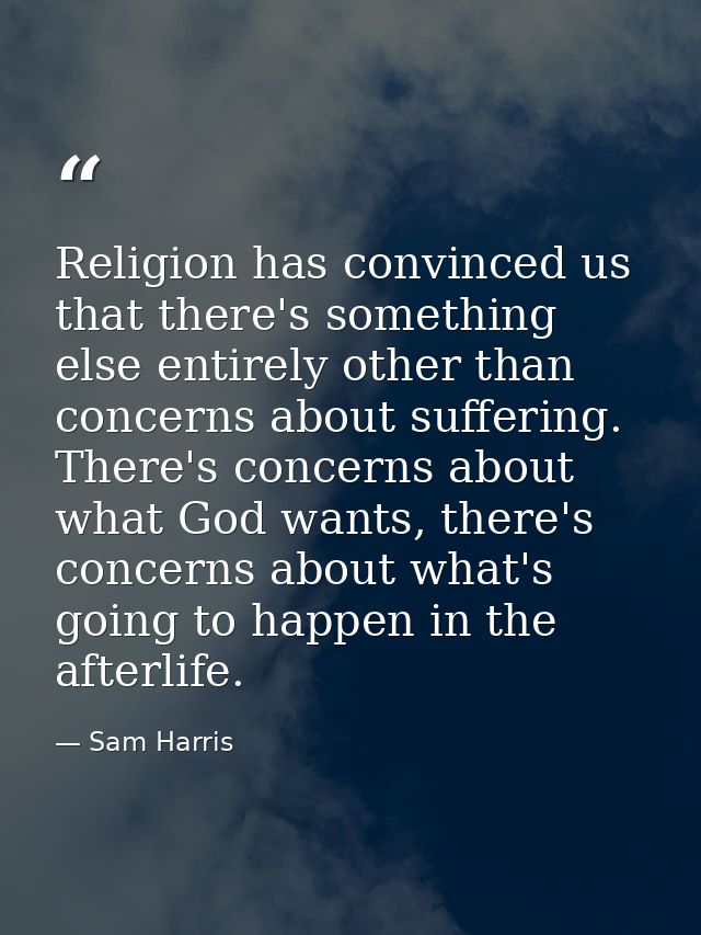 Religion has convinced us that there's something else entirely other than concerns about suffering. There's concerns abo — Sam Harris