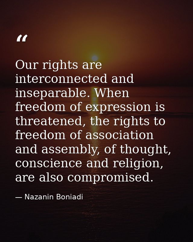 Our rights are interconnected and inseparable. When freedom of expression is threatened, the rights to freedom of associ — Nazanin Boniadi