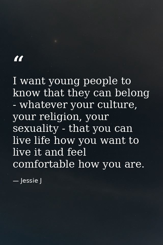 I want young people to know that they can belong - whatever your culture, your religion, your sexuality - that you can l — Jessie J