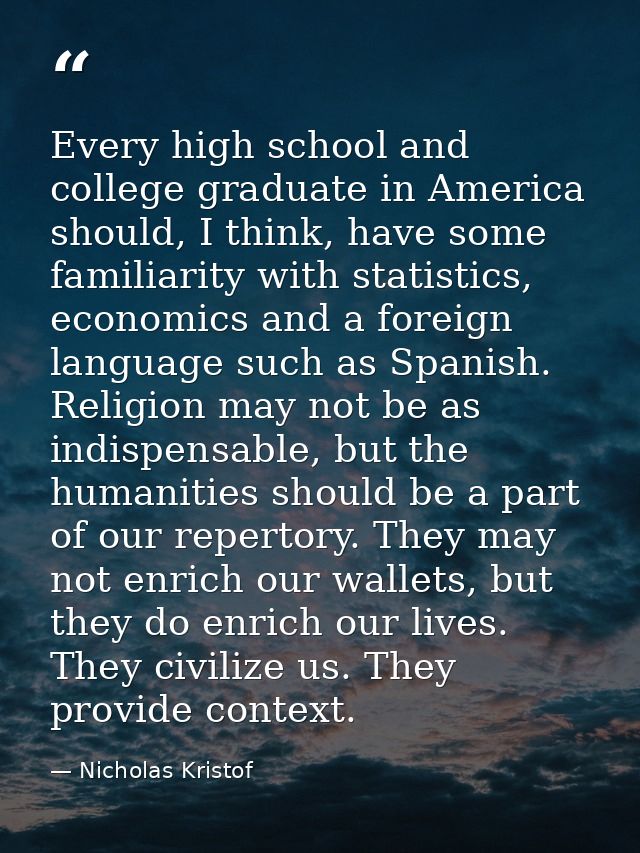 Every high school and college graduate in America should, I think, have some familiarity with statistics, economics and  — Nicholas Kristof
