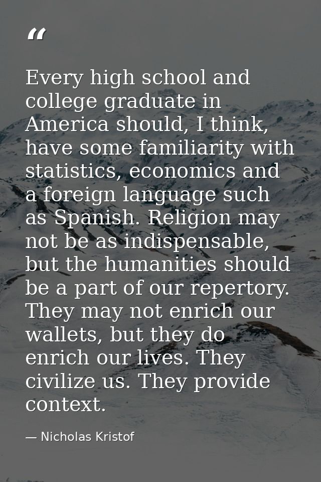 Every high school and college graduate in America should, I think, have some familiarity with statistics, economics and  — Nicholas Kristof