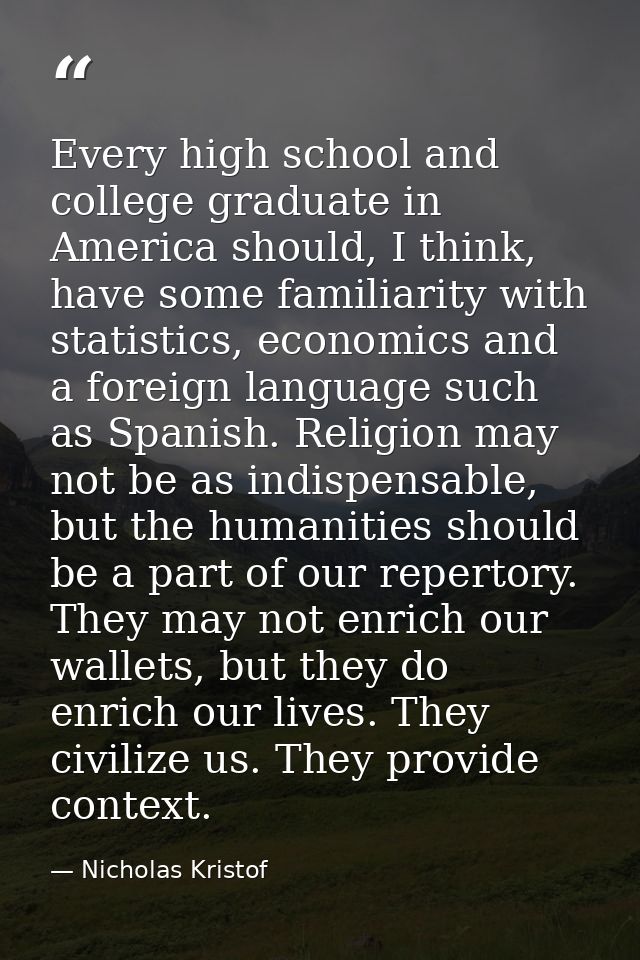 Every high school and college graduate in America should, I think, have some familiarity with statistics, economics and  — Nicholas Kristof