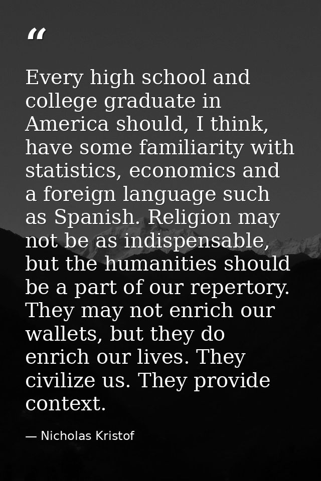 Every high school and college graduate in America should, I think, have some familiarity with statistics, economics and  — Nicholas Kristof