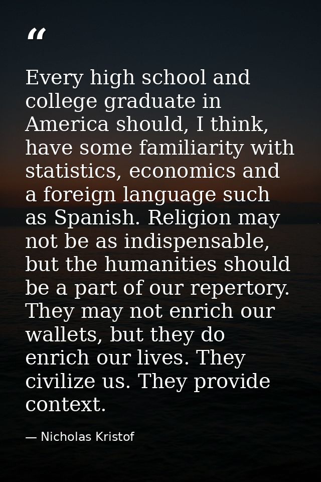 Every high school and college graduate in America should, I think, have some familiarity with statistics, economics and  — Nicholas Kristof
