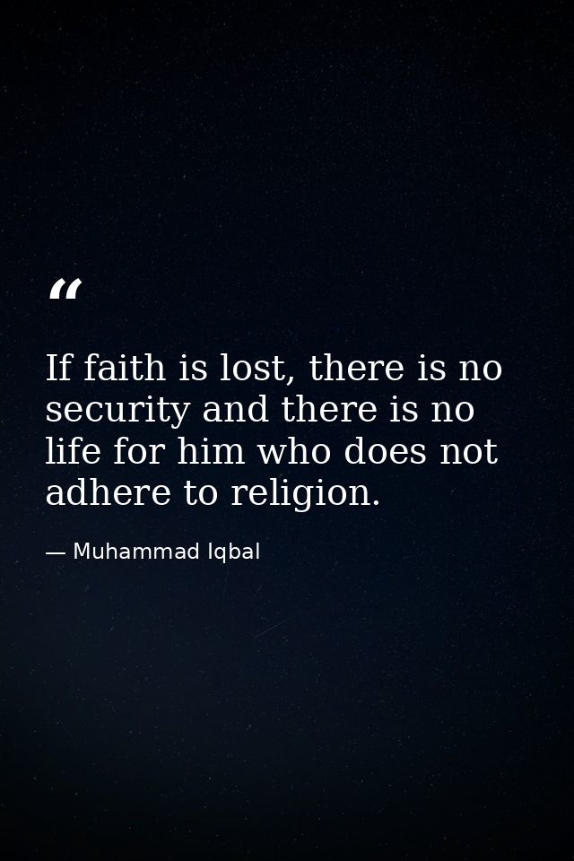 If faith is lost, there is no security and there is no life for him who does not adhere to religion. — Muhammad Iqbal