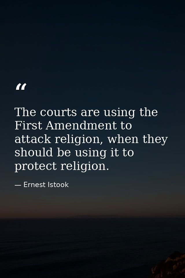 The courts are using the First Amendment to attack religion, when they should be using it to protect religion. — Ernest Istook