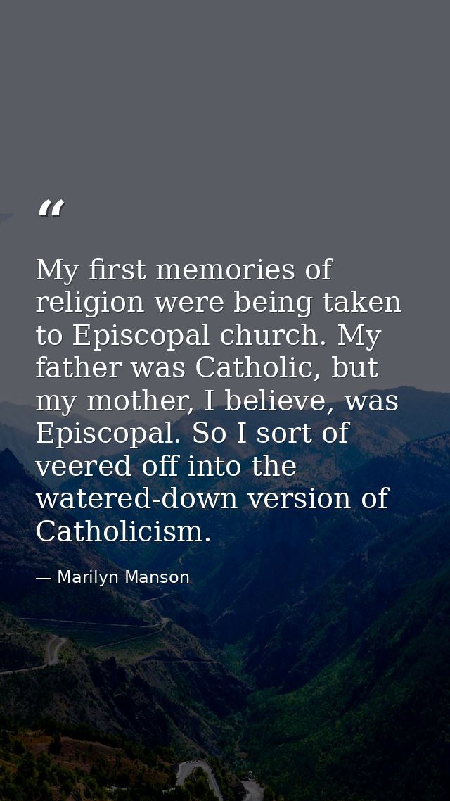 My first memories of religion were being taken to Episcopal church. My father was Catholic, but my mother, I believe, wa — Marilyn Manson