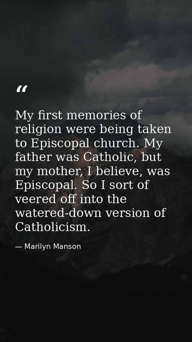 My first memories of religion were being taken to Episcopal church. My father was Catholic, but my mother, I believe, wa — Marilyn Manson