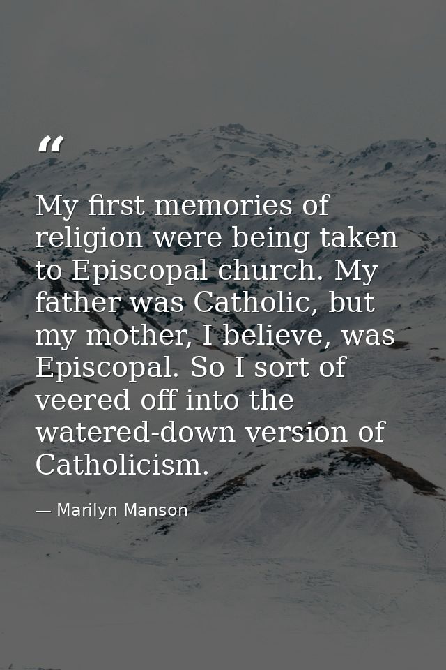 My first memories of religion were being taken to Episcopal church. My father was Catholic, but my mother, I believe, wa — Marilyn Manson