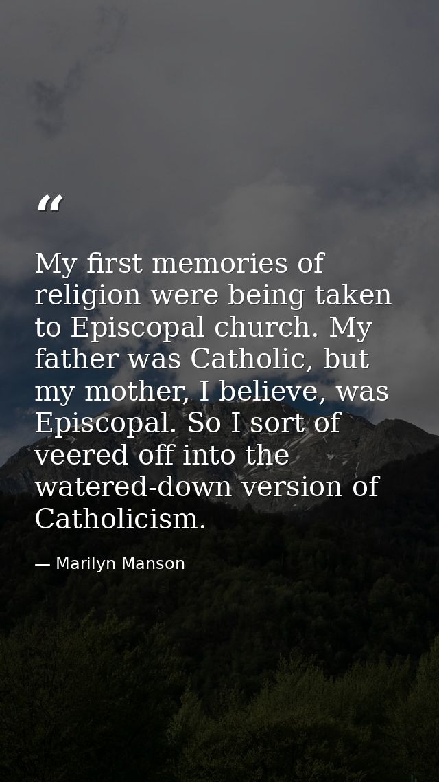 My first memories of religion were being taken to Episcopal church. My father was Catholic, but my mother, I believe, wa — Marilyn Manson