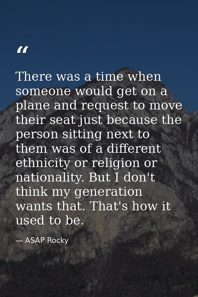 There was a time when someone would get on a plane and request to move their seat just because the person sitting next t — ASAP Rocky