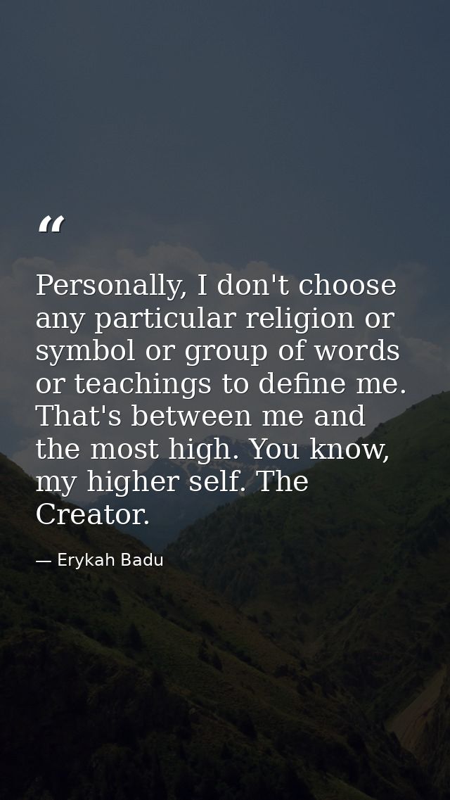 Personally, I don't choose any particular religion or symbol or group of words or teachings to define me. That's between — Erykah Badu