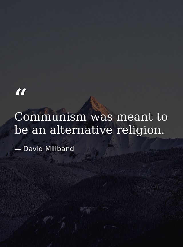 Communism was meant to be an alternative religion. — David Miliband
