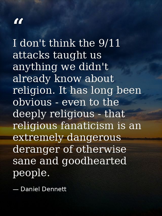 I don't think the 9/11 attacks taught us anything we didn't already know about religion. It has long been obvious - even — Daniel Dennett