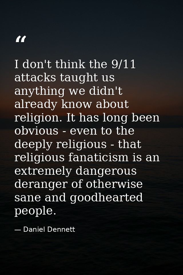 I don't think the 9/11 attacks taught us anything we didn't already know about religion. It has long been obvious - even — Daniel Dennett