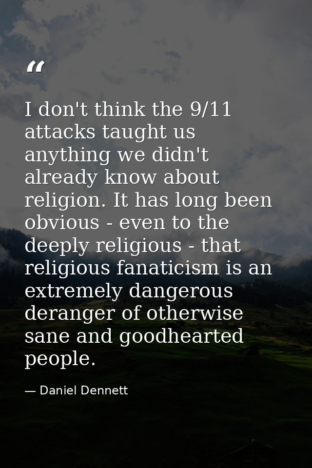 I don't think the 9/11 attacks taught us anything we didn't already know about religion. It has long been obvious - even — Daniel Dennett
