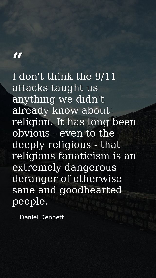 I don't think the 9/11 attacks taught us anything we didn't already know about religion. It has long been obvious - even — Daniel Dennett