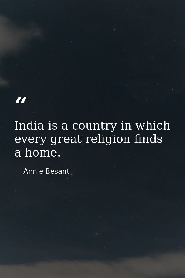 India is a country in which every great religion finds a home. — Annie Besant