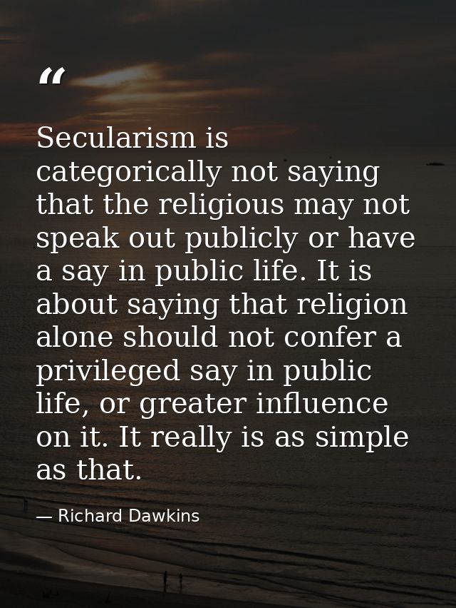 Secularism is categorically not saying that the religious may not speak out publicly or have a say in public life. It is — Richard Dawkins