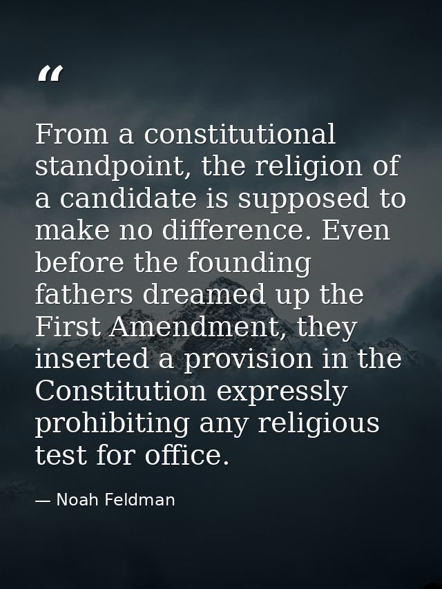 From a constitutional standpoint, the religion of a candidate is supposed to make no difference. Even before the foundin — Noah Feldman