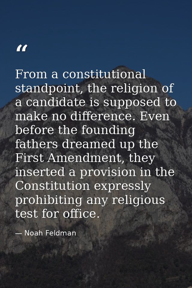 From a constitutional standpoint, the religion of a candidate is supposed to make no difference. Even before the foundin — Noah Feldman