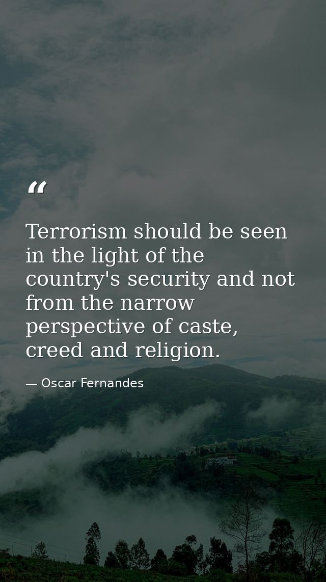 Terrorism should be seen in the light of the country's security and not from the narrow perspective of caste, creed and  — Oscar Fernandes