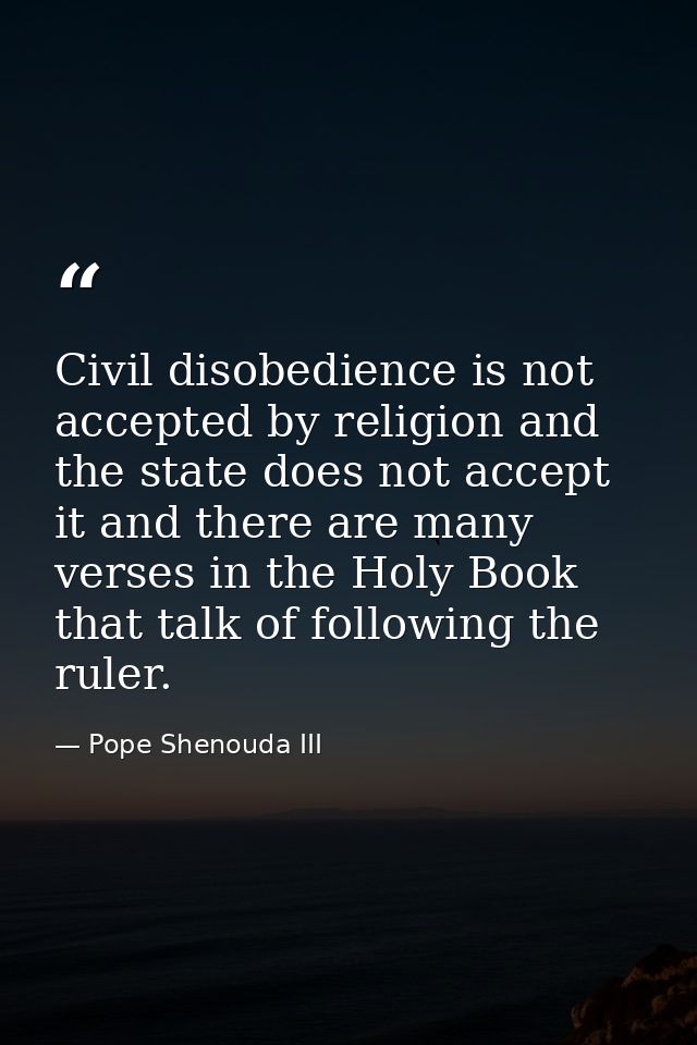 Civil disobedience is not accepted by religion and the state does not accept it and there are many verses in the Holy Bo — Pope Shenouda III