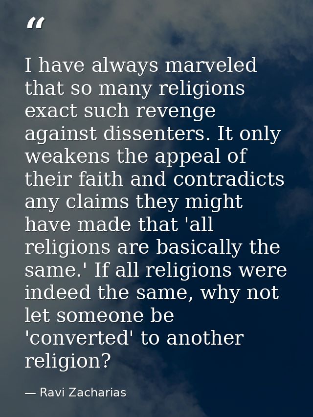 I have always marveled that so many religions exact such revenge against dissenters. It only weakens the appeal of their — Ravi Zacharias