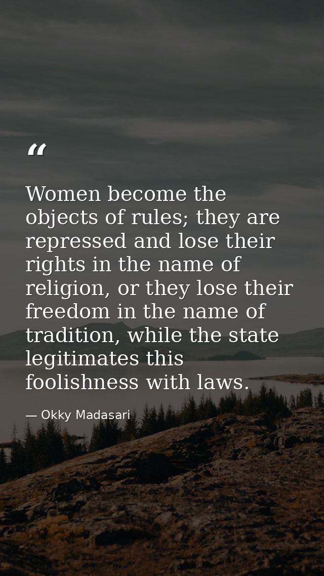 Women become the objects of rules; they are repressed and lose their rights in the name of religion, or they lose their  — Okky Madasari