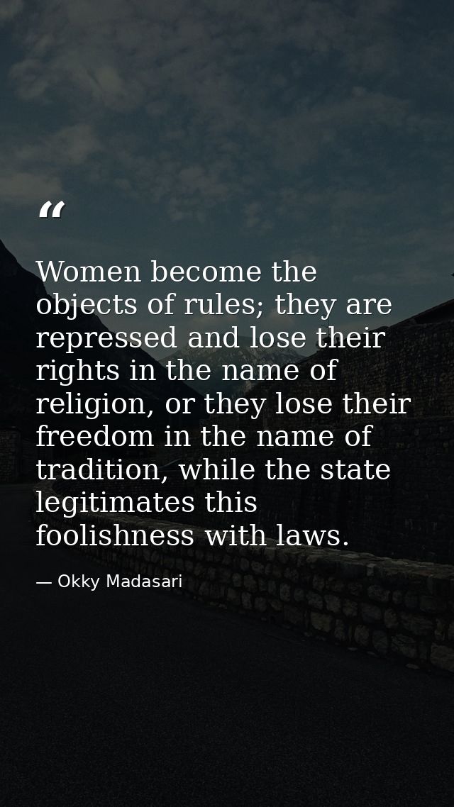Women become the objects of rules; they are repressed and lose their rights in the name of religion, or they lose their  — Okky Madasari