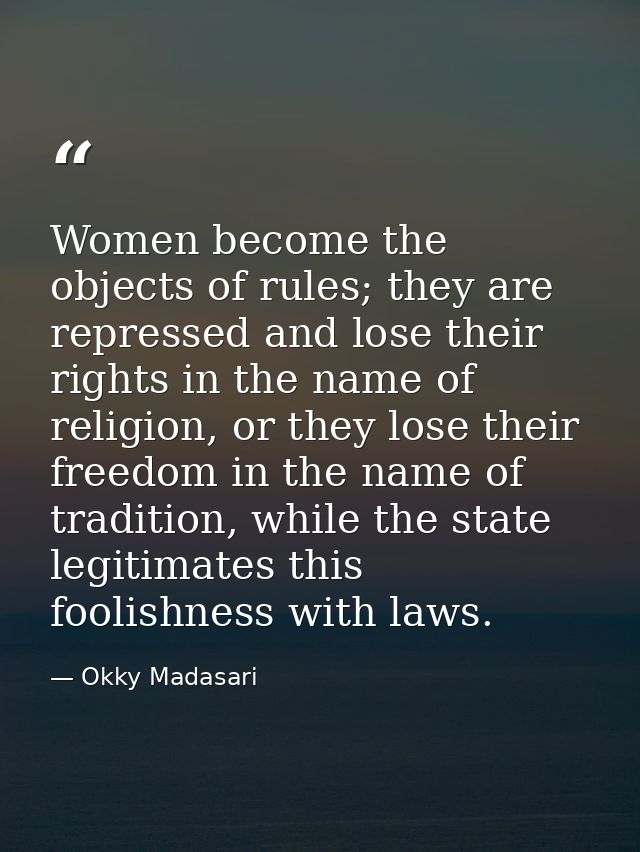 Women become the objects of rules; they are repressed and lose their rights in the name of religion, or they lose their  — Okky Madasari