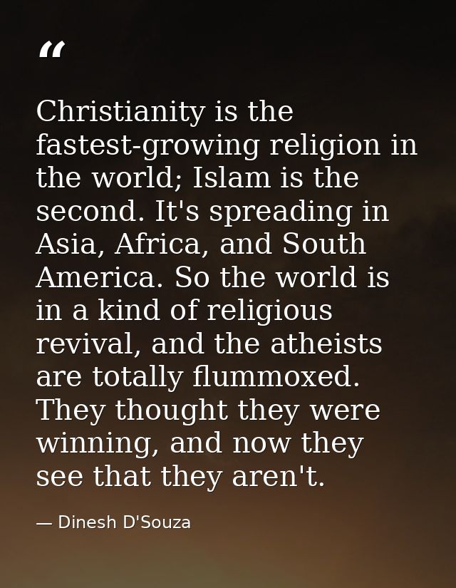 Christianity is the fastest-growing religion in the world; Islam is the second. It's spreading in Asia, Africa, and Sout — Dinesh D'Souza