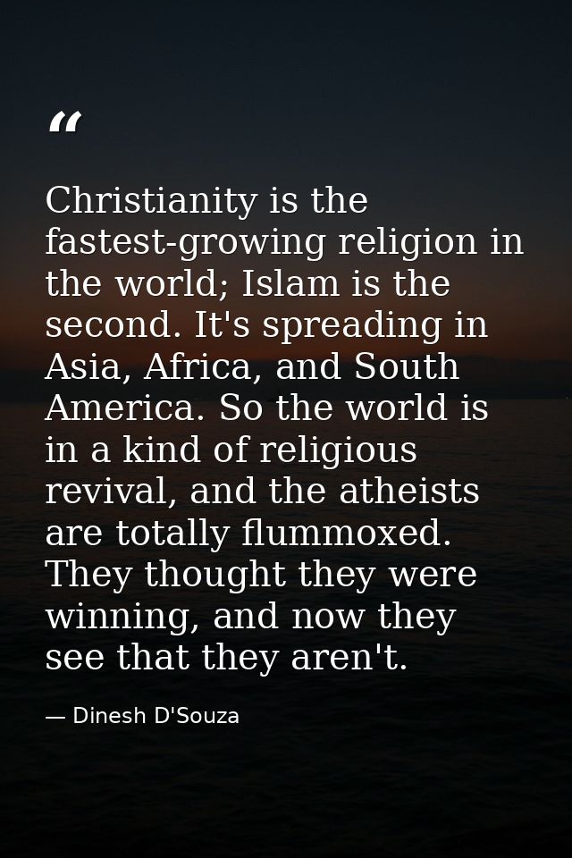 Christianity is the fastest-growing religion in the world; Islam is the second. It's spreading in Asia, Africa, and Sout — Dinesh D'Souza