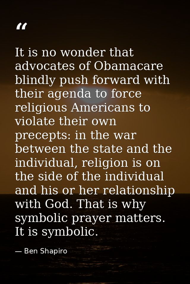 It is no wonder that advocates of Obamacare blindly push forward with their agenda to force religious Americans to viola — Ben Shapiro
