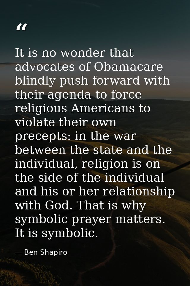 It is no wonder that advocates of Obamacare blindly push forward with their agenda to force religious Americans to viola — Ben Shapiro