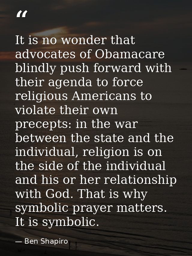 It is no wonder that advocates of Obamacare blindly push forward with their agenda to force religious Americans to viola — Ben Shapiro