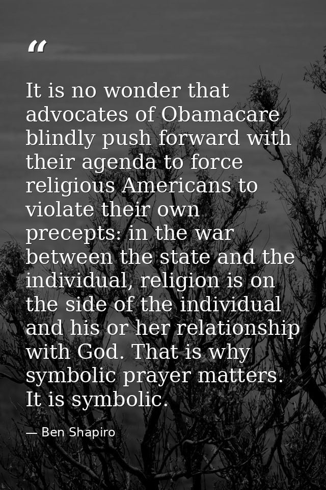 It is no wonder that advocates of Obamacare blindly push forward with their agenda to force religious Americans to viola — Ben Shapiro