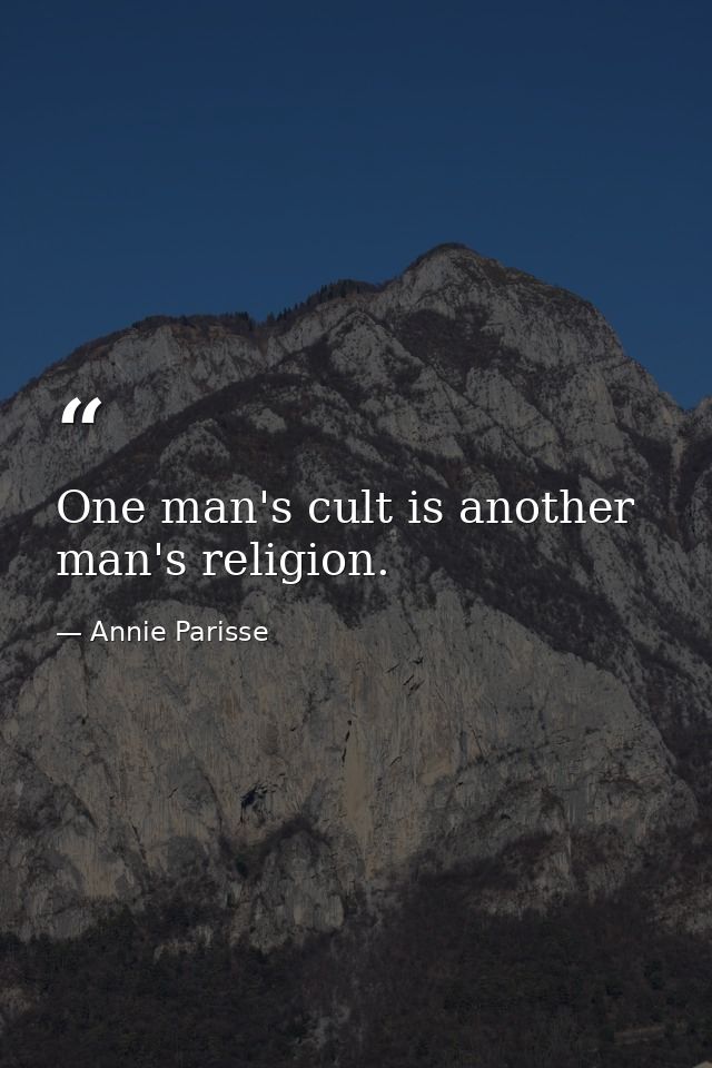 One man's cult is another man's religion. — Annie Parisse