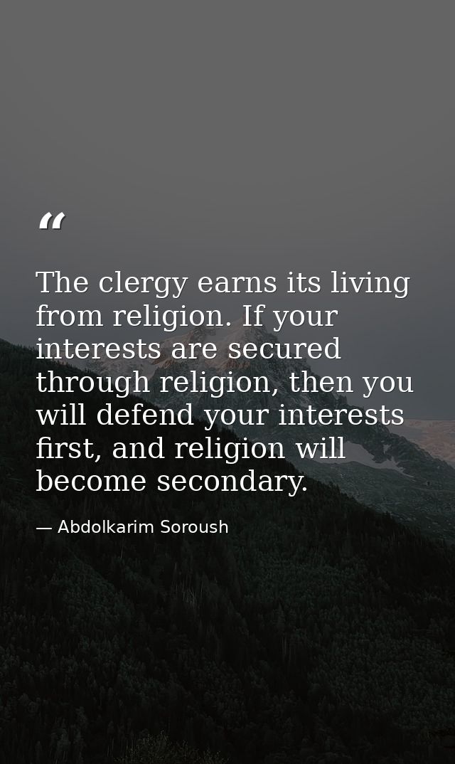 The clergy earns its living from religion. If your interests are secured through religion, then you will defend your int — Abdolkarim Soroush