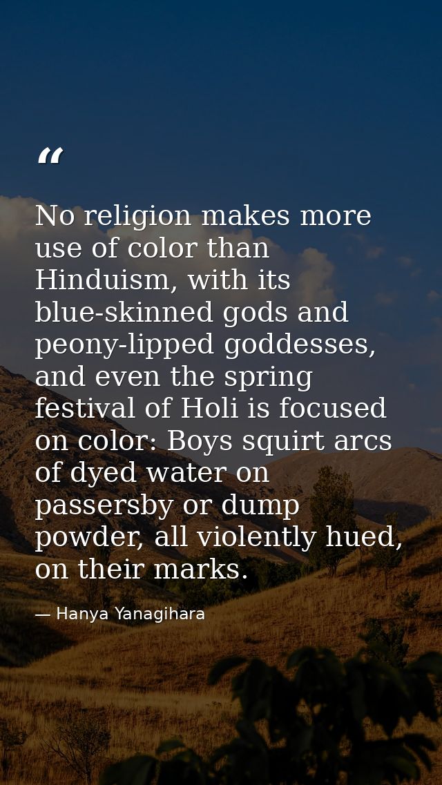 No religion makes more use of color than Hinduism, with its blue-skinned gods and peony-lipped goddesses, and even the s — Hanya Yanagihara